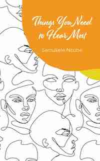 Things You Need To Hear Most: A Collection Of Poetry And Notes Rooted In Self-love by Samukele Ncube