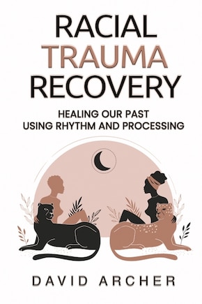 Racial Trauma Recovery: Healing Our Past Using Rhythm and Processing