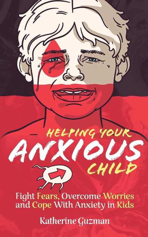 Helping Your Anxious Child: Fight Fears, Overcome Worries, and Cope with Anxiety In Kids