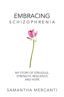 Front cover_Embracing Schizophrenia: My Story of Struggle, Strength, Resilience and Hope