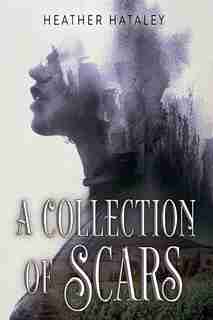 A Collection Of Scars by Heather Hataley