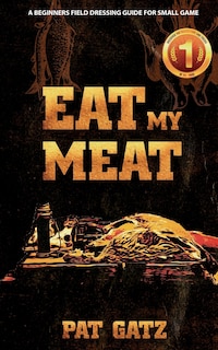 Couverture_Eat My Meat - A Beginners Field Dressing Guide For Small Game