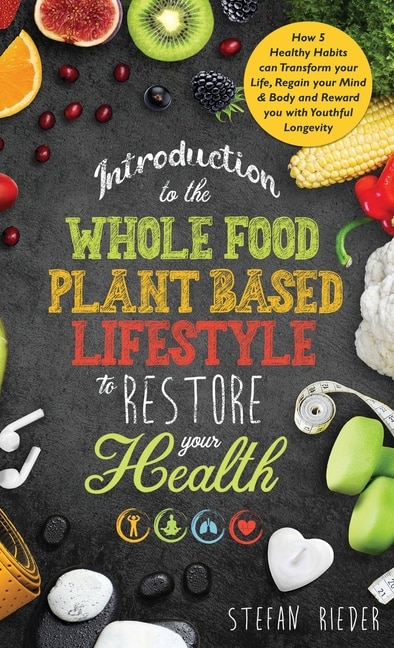 Front cover_Introduction to the Whole Food Plant Based Lifestyle to Restore Your Health