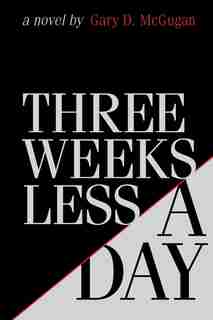 Three Weeks Less A Day by Gary D Mcgugan