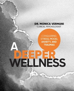 A Deeper Wellness: Conquering Stress, Mood, Anxiety and Traumas