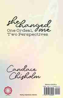 She Changed Me: One Ordeal; Two Perspectives by Candace Chisholm