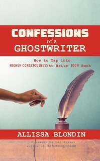Confessions of a Ghostwriter: How to Tap into HIGHER CONSICOUNESS to Write YOUR Book