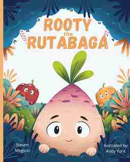 Rooty the Rutabaga: A Story About Vegetables, Inclusion and Seeing the Sunny Side of Life by Steven Megson