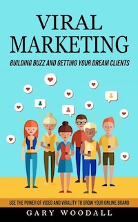 Viral Marketing: Building Buzz and Getting Your Dream Clients (Use the Power of Video and Virality to Grow Your Online Brand)