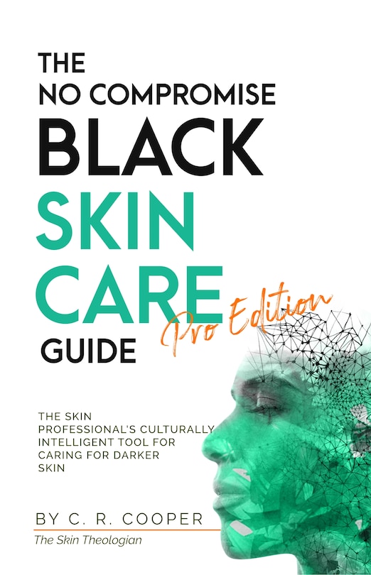 The No Compromise Black Skin Care Guide PRO EDITION: The Skin Professional's Culturally Intelligent Tool For Darker Skin