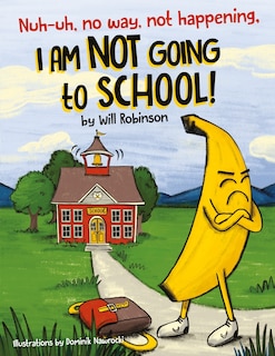 Front cover_Nuh-uh, no way, not happening, I AM NOT GOING TO SCHOOL!