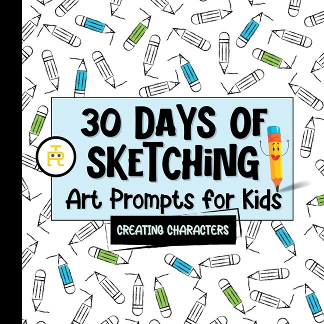 30 Days of Sketching (Creating Characters): Art Prompts for Kids (Volume 1)