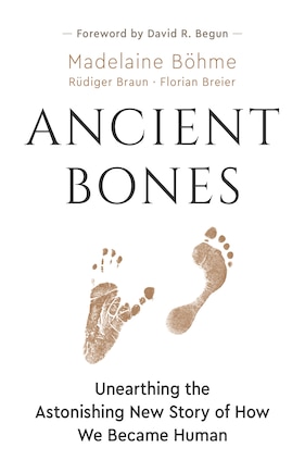 Ancient Bones: Unearthing The Astonishing New Story Of How We Became Human