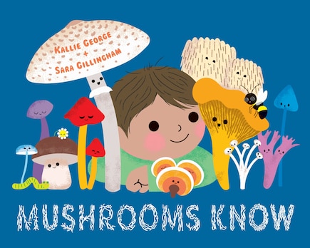 Mushrooms Know: Wisdom From Our Friends the Fungi