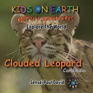Front cover_KIDS ON EARTH Wildlife Adventures - Explore The World - Clouded Leopard-Cambodia