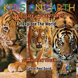 Front cover_KIDS ON EARTH Wildlife Adventures - Explore The World Sumatran Tiger - Indonesia