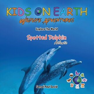 Couverture_KIDS ON EARTH Wildlife Adventures - Explore The World The Atlantic Spotted- Dolphin