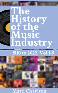 Front cover_The History of the Music Industry 1910 to 2022 Vol. 1-5