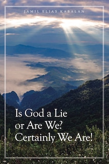Front cover_Is God a Lie or Are We? Certainly We Are!