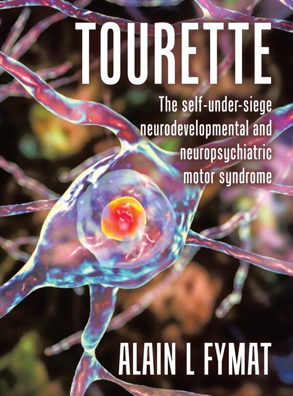 Tourette: The self-under-siege neurodevelopmental and neuropsychiatric motor syndrome