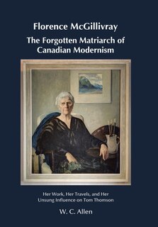 Couverture_Florence McGillivray The Forgotten Matriarch of Canadian Modernism