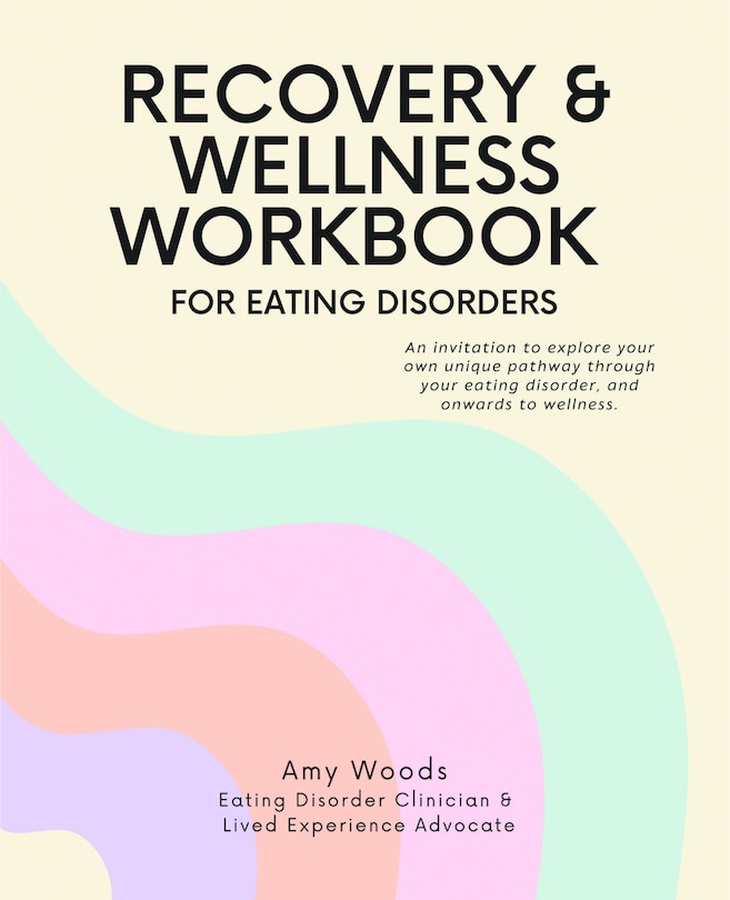 Recovery & Wellness Workbook for Eating Disorders: An invitation to explore your own unique pathway through your eating disorder, and onwards to wellness.