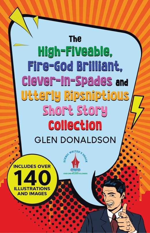 Front cover_The High-Fiveable, Fire-God Brilliant, Clever-In-Spades and Utterly Ripsniptious Short Story Collection