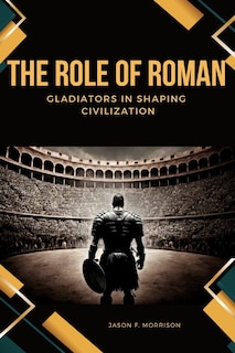 Couverture_The Role of Roman Gladiators in Shaping Civilization