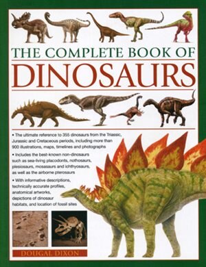 The Complete Book of Dinosaurs: The ultimate reference to 355 dinosaurs from the Triassic, Jurassic and Cretaceous periods, including more than 900 illustrations, maps, timelines and photographs