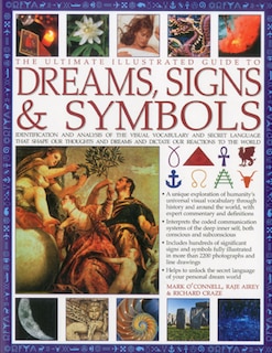 The Ultimate Illustrated Guide to Dreams Signs & Symbols: Identification and analysis of the visual vocabulary and secret language that shapes our thoughts and dreams and dictates our reactions to the world