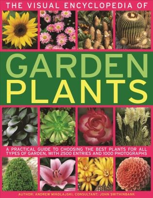 The Visual Encyclopedia of Garden Plants: A practical guide to choosing the best plants for all types of garden, with 3000 entries and 950 photographs