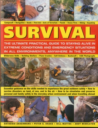 Survival: The Ultimate Practical Guide to Staying Alive in Extreme Conditions and Emergency Situations: Essential guidance on the skills needed to experience the outdoors safely: how to survive disasters on land, at sea, and in the air; how to be streetwise and preserve personal and family safety in the everyday urban environment and when travelling abroad,