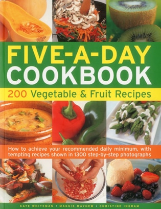 The Five-A-Day Cookbook: 200 Vegetable & Fruit Recipes: How to achieve your recommended daily minimum, with tempting recipes shown in 1300 step-by-step photographs