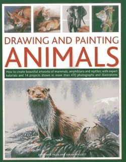 Drawing and Painting Animals: How to create beautiful artworks of mammals, amphibians and reptiles, with expert tutorials and 14 projects shown in more than 470 photographs