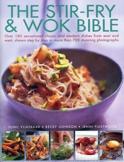 The Stir-Fry & Wok Bible: Over 180 sensational classic and modern dishes from east and west, shown step-by-step in more than 700 stunning photographs