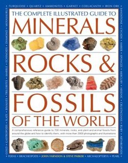 The Complete Illustrated Guide To Minerals, Rocks & Fossils Of The World: A Comprehensive Reference To 700 Minerals, Rocks, Plants And Animal Fossils From Around The Globe A