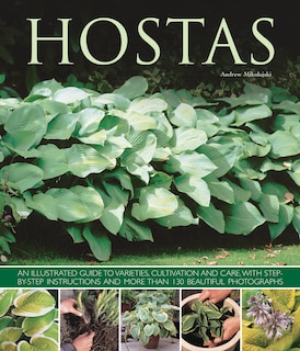 Hostas: An illustrated guide to varieties, cultivation and care, with step-by-step instructions and more than 130 beautiful photographs