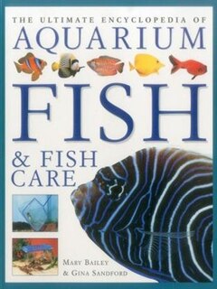 The Ultimate Encyclopedia Of Aquarium Fish & Fish Care: A Definitive Guide To Identifying And Keeping Freshwater And Marine Fishes
