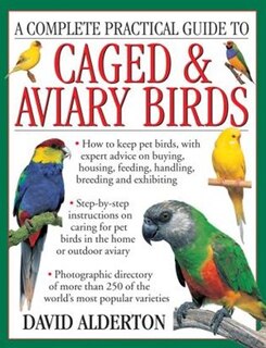 A Complete Practical Guide To Caged & Aviary Birds: How To Keep Pet Birds, With Expert Advice On Buying, Housing, Feeding, Handling, Breeding And Exhib