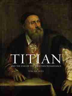 Titian: And The End Of The Venetian Renaissance de Tom Nichols