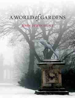 A World Of Gardens by John Dixon Hunt