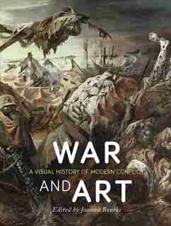War And Art: A Visual History Of Modern Conflict by Joanna Bourke