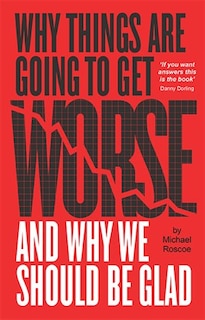 Front cover_Why Things Are Going to Get Worse - And Why We Should Be Glad