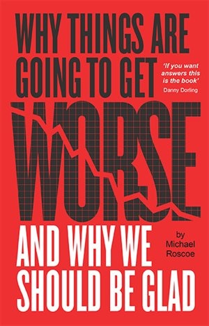 Front cover_Why Things Are Going to Get Worse - And Why We Should Be Glad