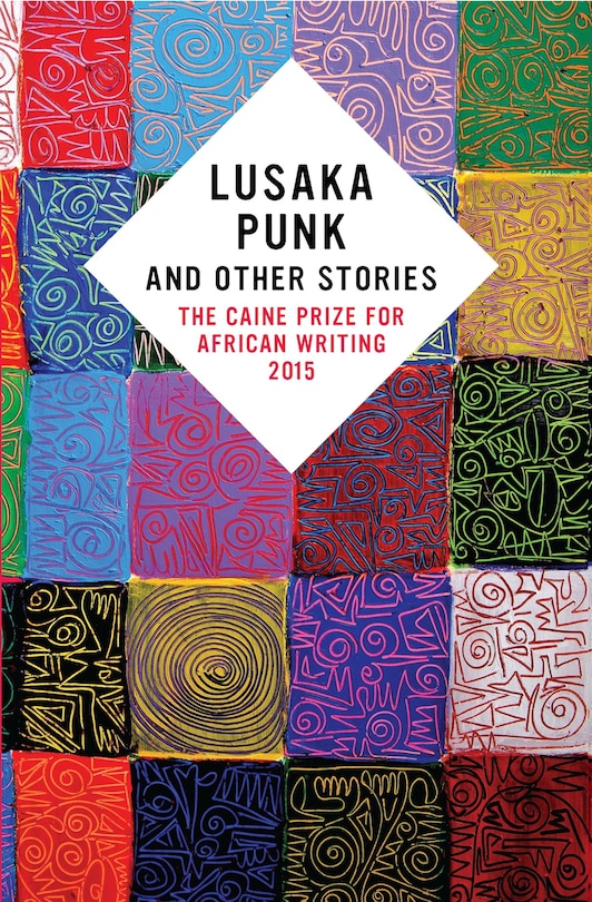 Front cover_Lusaka Punk And Other Stories: The Caine Prize For African Writing 2015