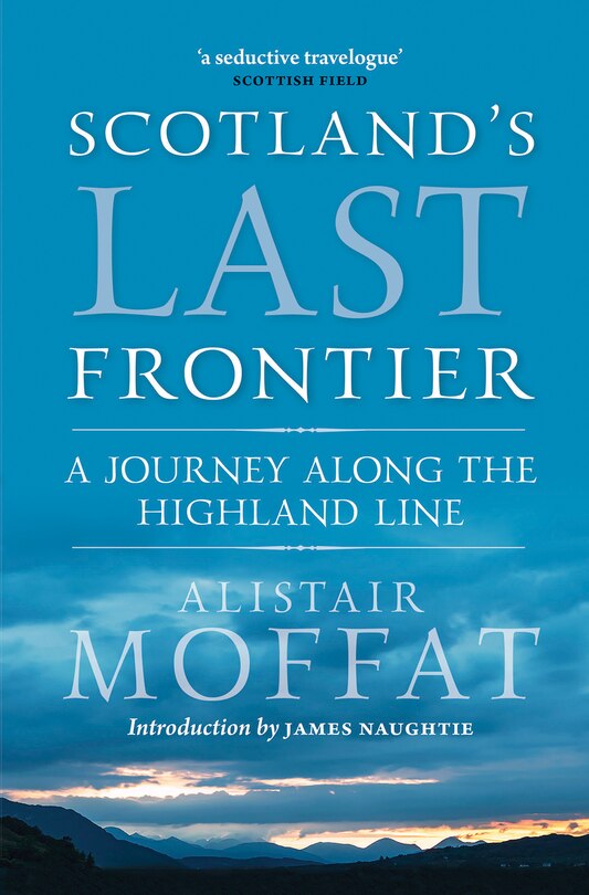 Scotland's Last Frontier: A Journey Along The Highland Line