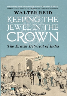 Keeping The Jewel In The Crown: The British Betrayal Of India