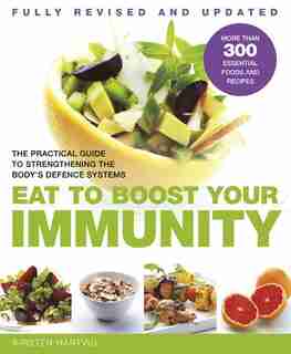 Eat to Boost Your Immunity: The Practical Guide to Strengthening the Body's Defense Systems by Kirsten Hartvig
