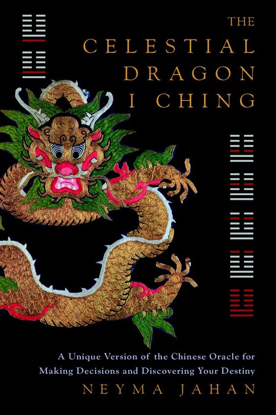 The Celestial Dragon I Ching: A Unique Version of the Chinese Oracle for Making Decisions and Discovering Your Destiny