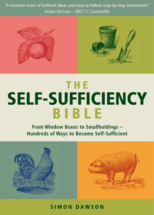 The Self-sufficiency Bible: From Window Boxes To Smallholdings - Hundreds Of Ways To Become Self-sufficient